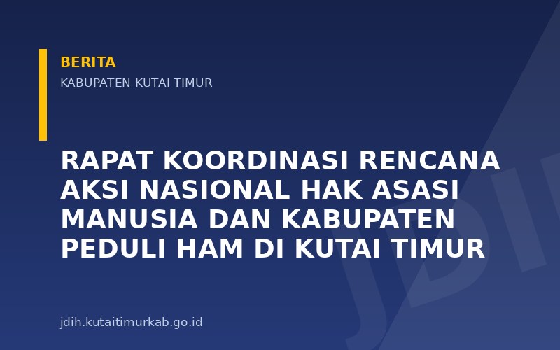 RAPAT KOORDINASI RENCANA AKSI NASIONAL HAK ASASI MANUSIA DAN KABUPATEN PEDULI HAM DI KUTAI TIMUR