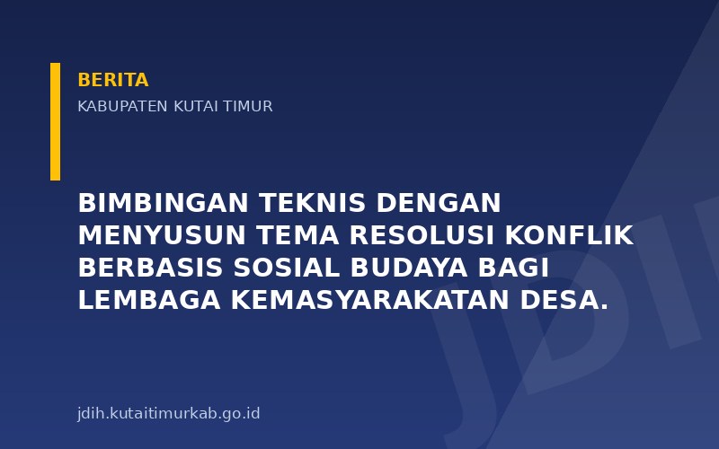 Bimbingan Teknis dengan menyusun tema Resolusi Konflik berbasis Sosial Budaya bagi Lembaga kemasyarakatan Desa.