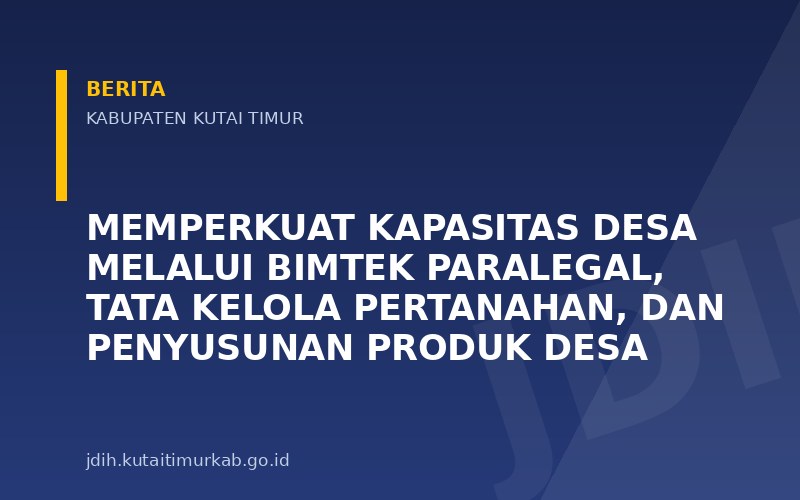 Memperkuat Kapasitas Desa Melalui Bimtek Paralegal, Tata Kelola Pertanahan, dan Penyusunan Produk Desa