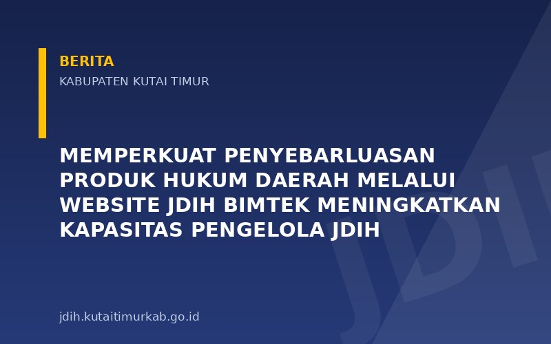 Memperkuat Penyebarluasan Produk Hukum Daerah Melalui Website JDIH Bimtek Meningkatkan Kapasitas Pengelola JDIH
