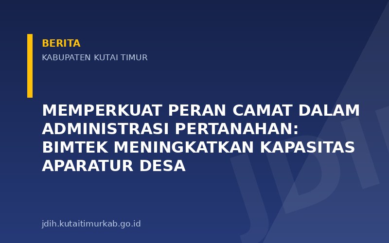 Memperkuat Peran Camat dalam Administrasi Pertanahan: Bimtek Meningkatkan Kapasitas Aparatur Desa